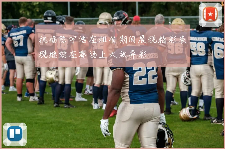 祝福陈宇浩在租借期间展现精彩表现继续在赛场上大放异彩