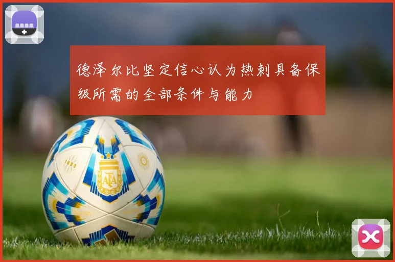 德泽尔比坚定信心认为热刺具备保级所需的全部条件与能力